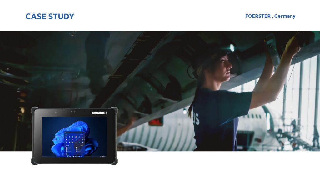 The Durabook R8 rugged tablet offers the ideal hardware for FOERSTER with IP66 certification, an operating temperature range of -20°C to 60°C and a compact design.